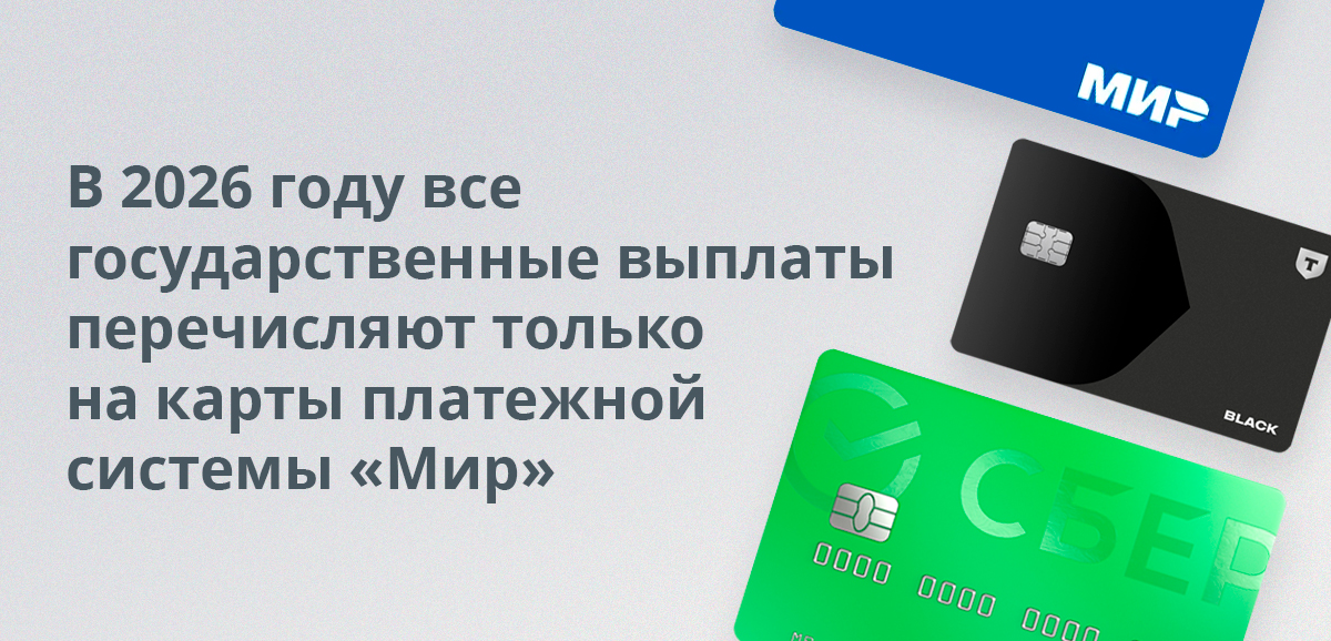В 2026 году все государственные выплаты перечисляют только на карты платежной системы Мир
