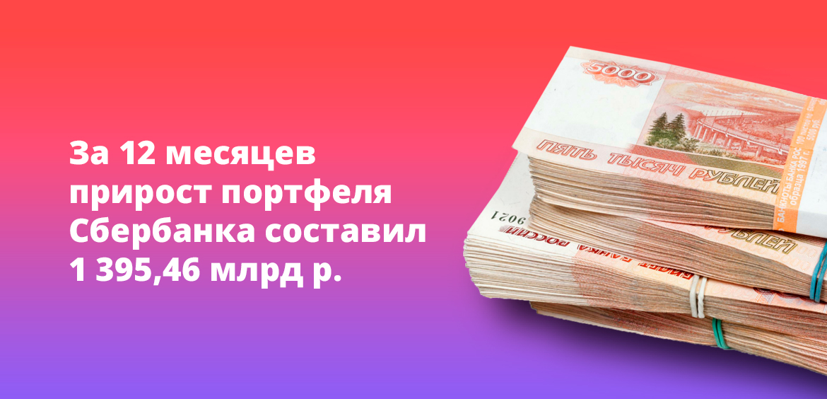 За 12 месяцев прирост портфеля Сбербанка составил 1 395,46 млрд рублей