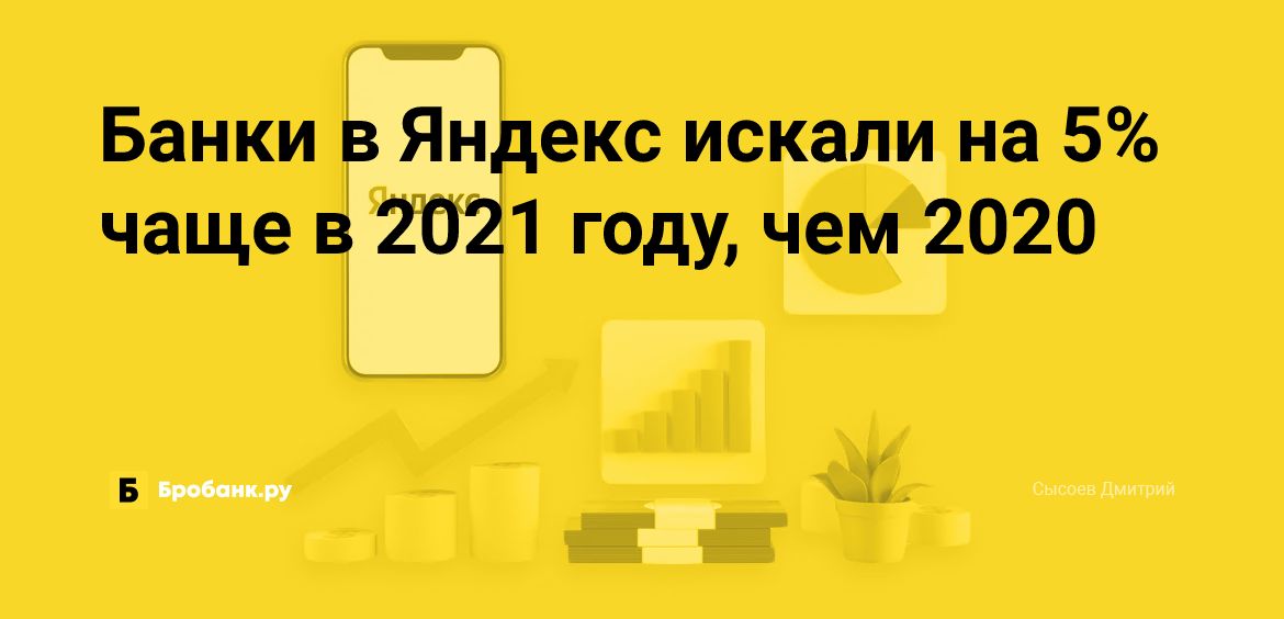 Банки в Яндекс искали на 5% чаще в 2021 году, чем 2020