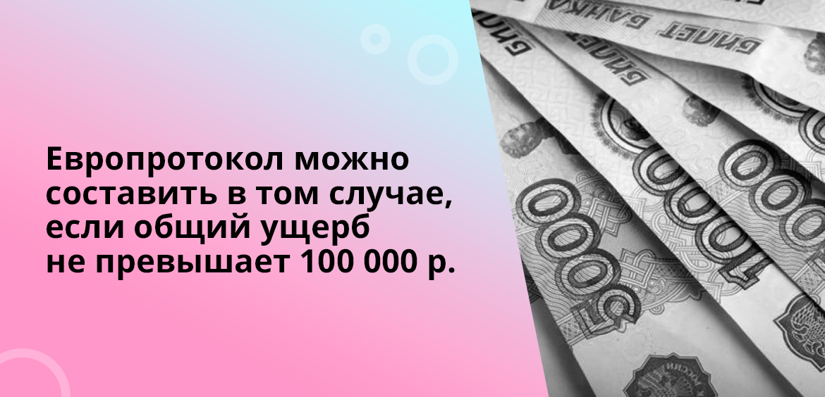 Европротокол можно составить в том случае, если общий ущерб не превышает 100 000 рублей