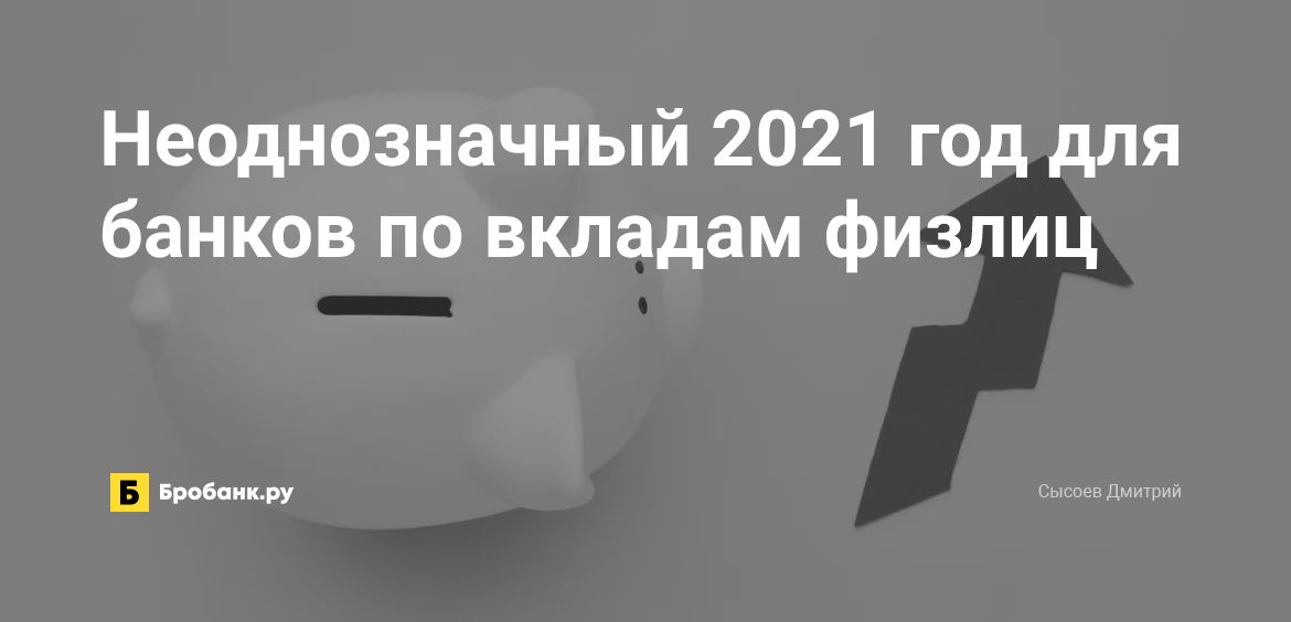 Неоднозначный 2021 год для банков по вкладам физлиц | Бробанк.ру