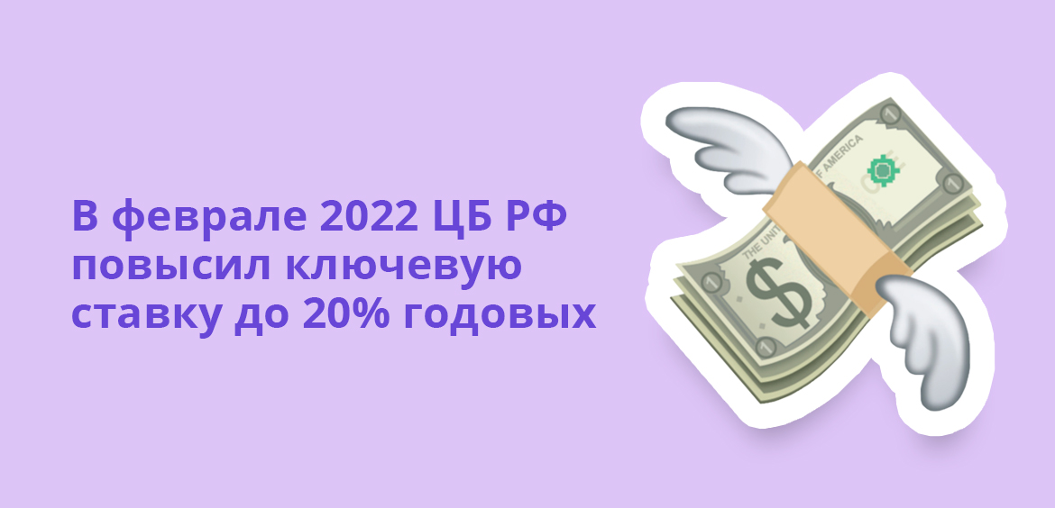 В феврале 2022 ЦБ РФ повысил ключевую ставку до 20% годовых