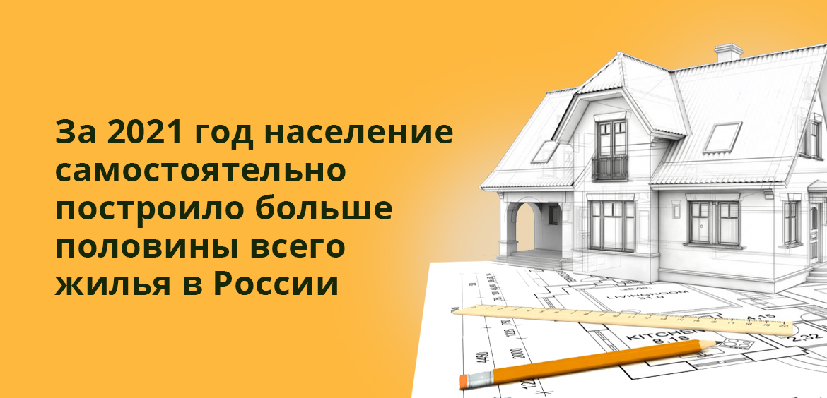 За 2021 год население самостоятельно построило больше половины всего жилья в России