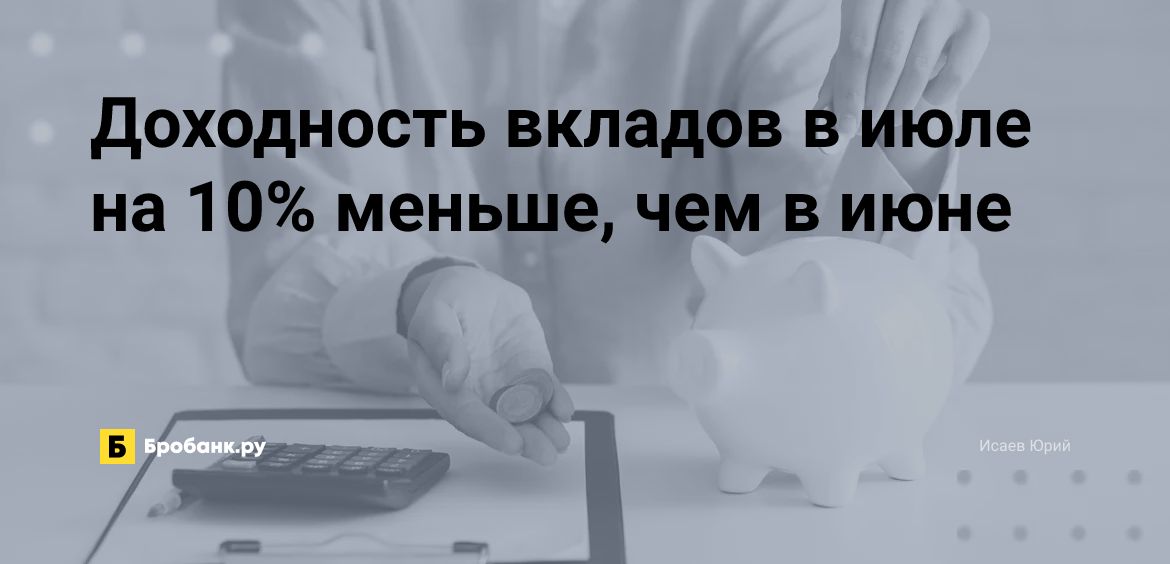Доходность вкладов в июле на 10% меньше, чем в июне | Бробанк.ру