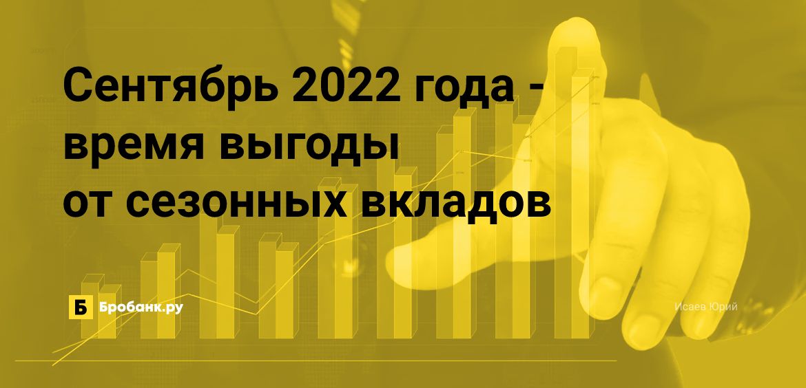 Сентябрь 2022 года - время выгоды от сезонных вкладов | Бробанк.ру
