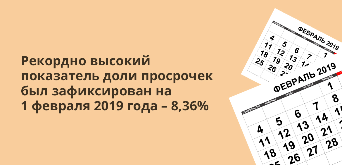 Рекордно высокий показатель доли просрочек был зафиксирован на 1 февраля 2019 года – 8,36%