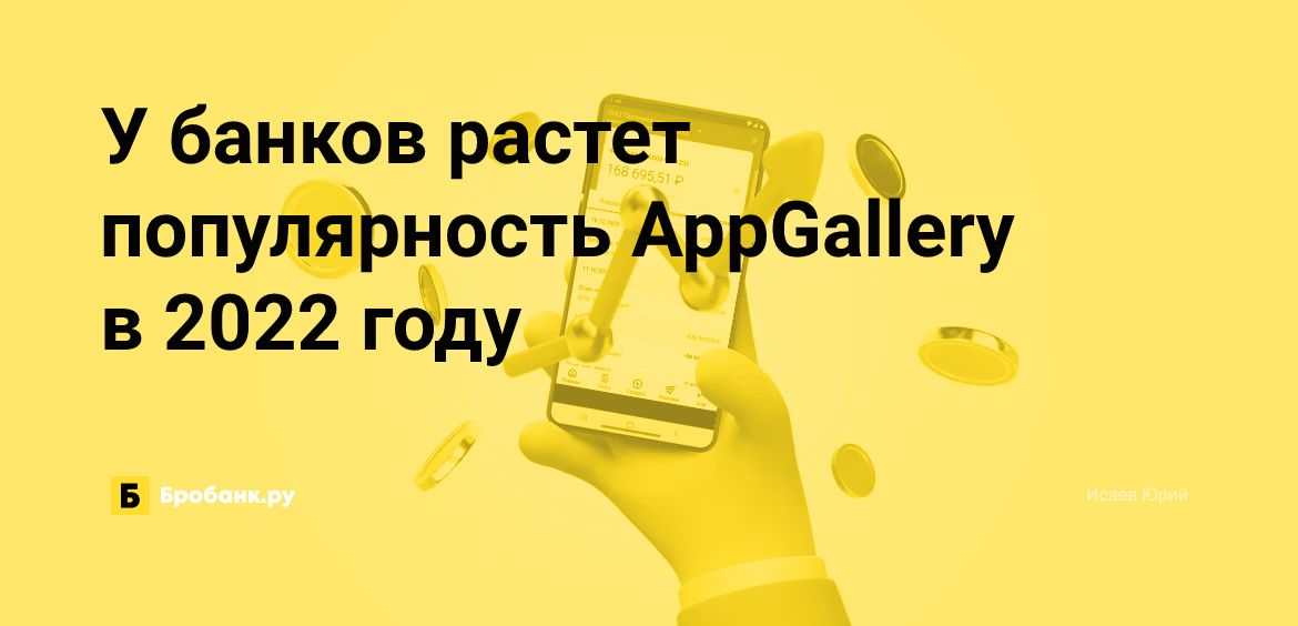 У банков растет популярность AppGallery в 2022 году | Бробанк.ру