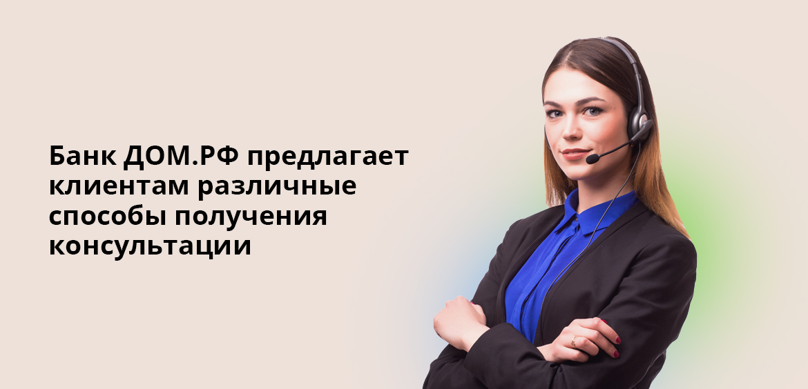 Банк ДОМ.РФ предлагает клиентам различные способы получения консультации