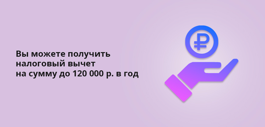Вы можете получить налоговый вычет на сумму до 120 000 рублей в год