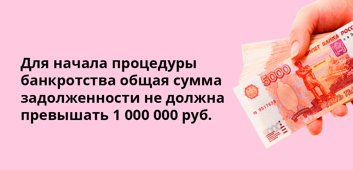 Для начала процедуры банкротства общая сумма задолженности не должна превышать 1 000 000 руб.