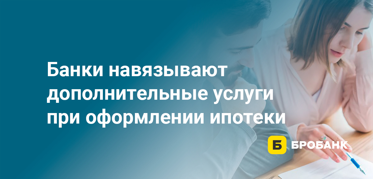 Банки навязывают дополнительные услуги при оформлении ипотеки
