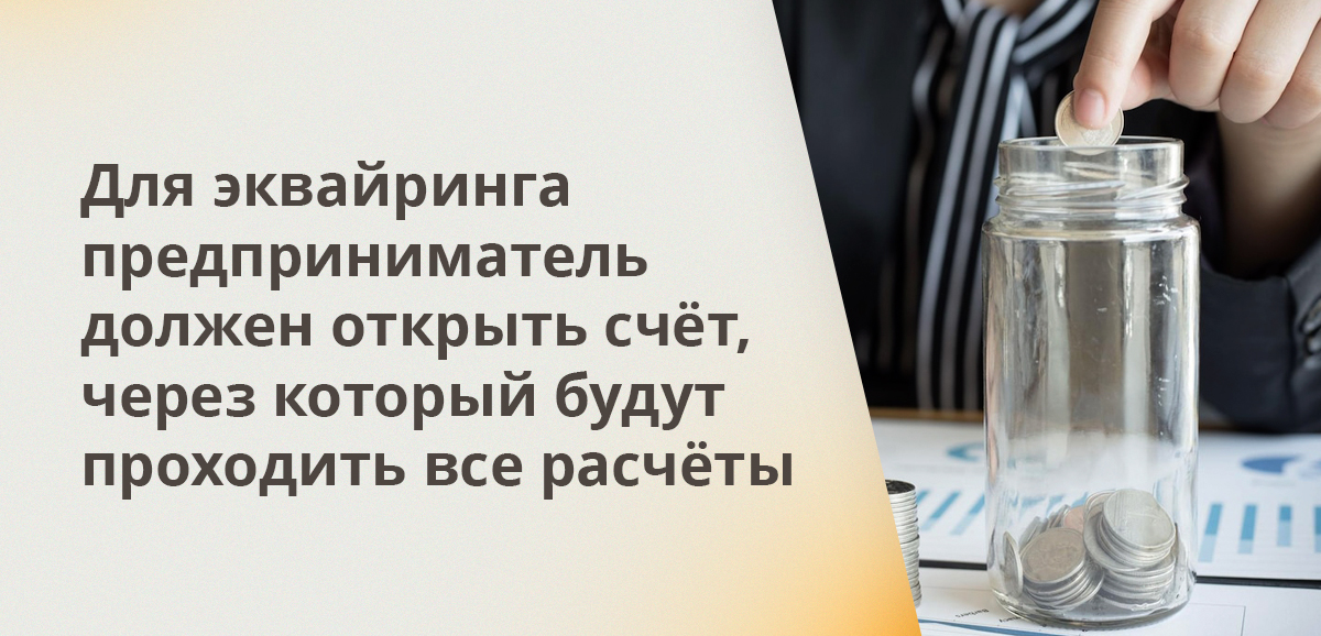 Для эквайринга предприниматель должен открыть счёт, через который будут проходить все расчёты