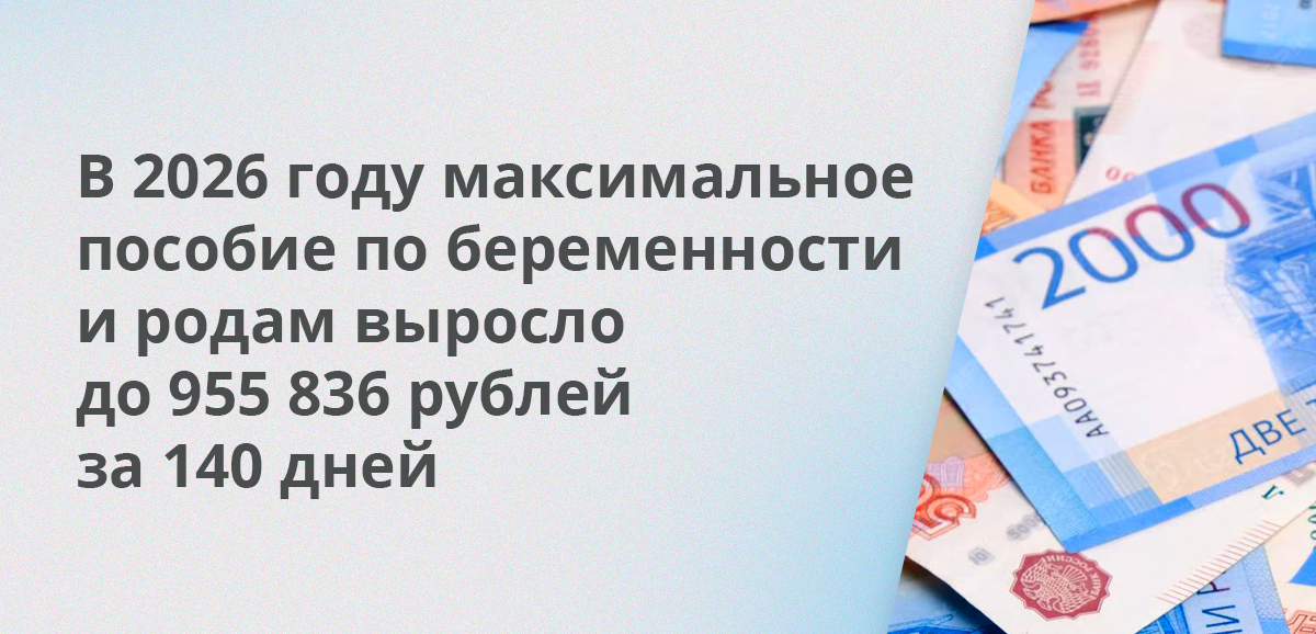 В 2026 году максимальное пособие по беременности и родам выросло до 955 836 рублей за 140 дней