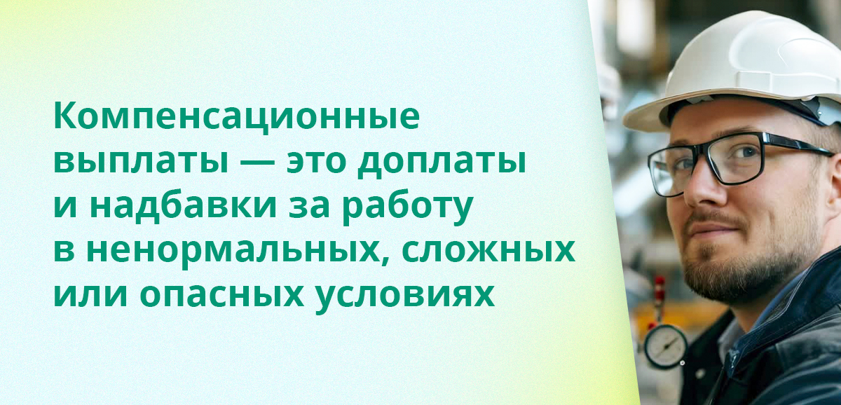 Компенсационные выплаты — это доплаты и надбавки за работу в ненормальных, сложных или опасных условиях