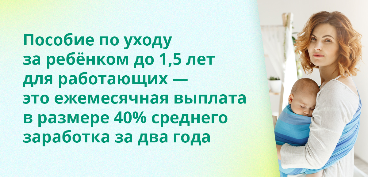Пособие по уходу за ребёнком до 1,5 лет для работающих — это ежемесячная выплата в размере 40% среднего заработка за два года