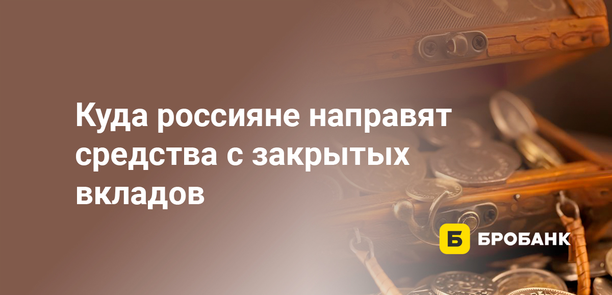 Куда россияне направят средства с закрытых вкладов