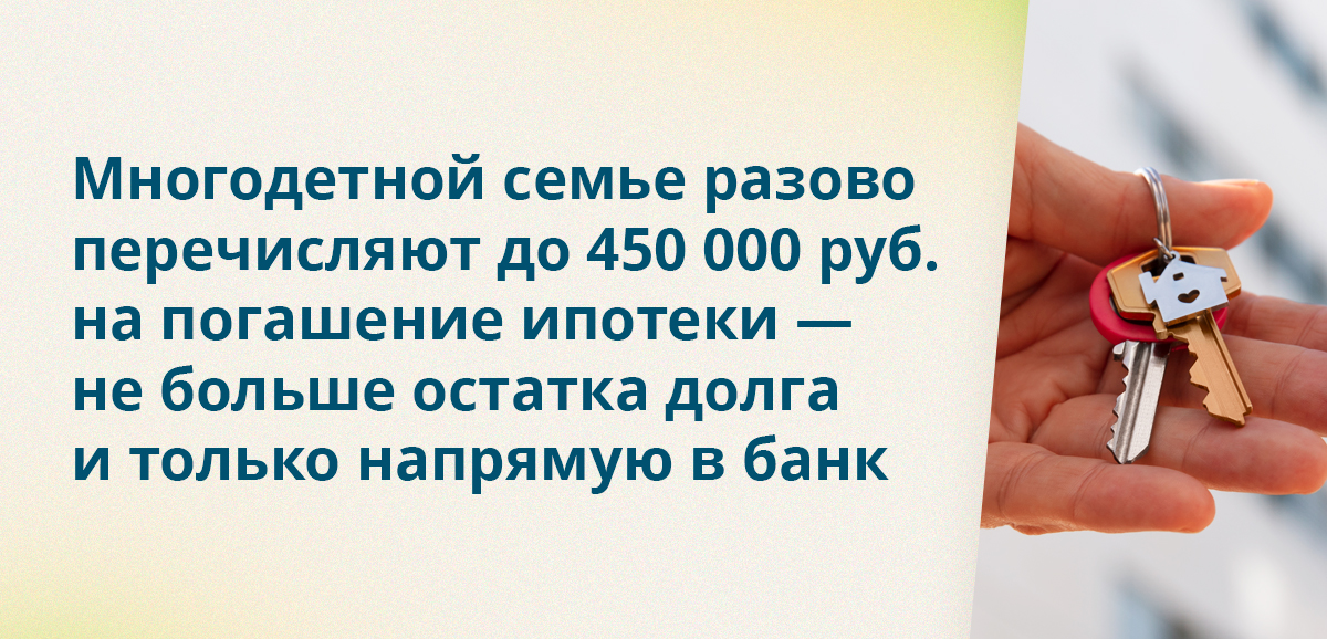 Многодетной семье разово перечисляют до 450 000 рублей на погашение ипотеки — не больше остатка долга и только напрямую в банк