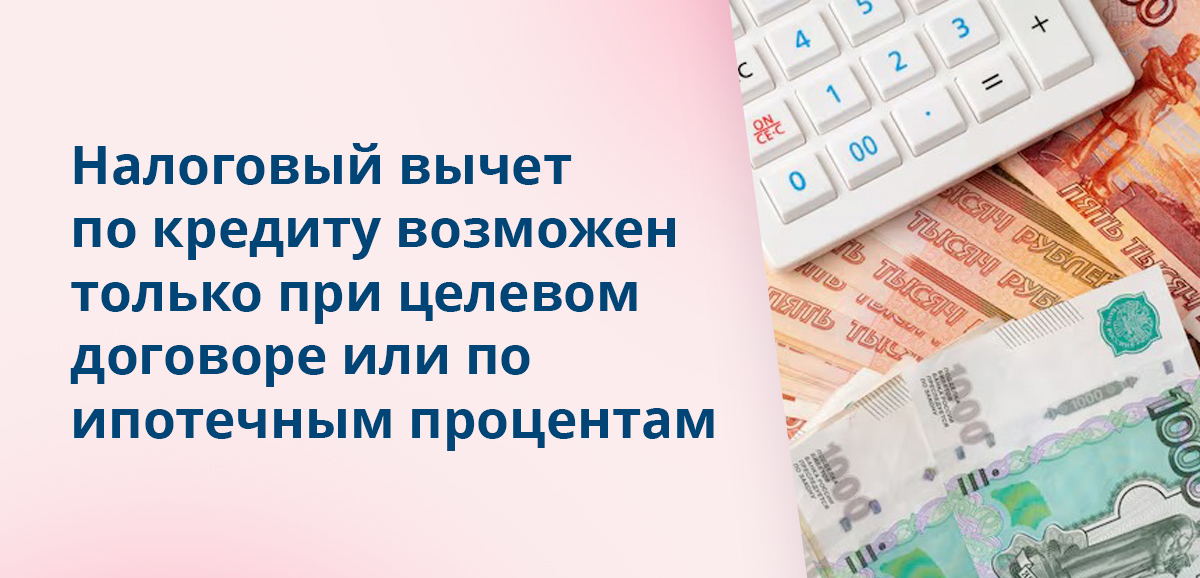 Налоговый вычет по кредиту возможен только при целевом договоре или по ипотечным процентам