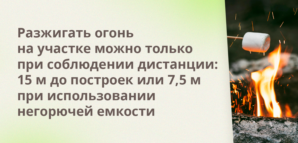 Разжигать огонь на участке можно только при соблюдении дистанции: 15 м до построек или 7,5 м при использовании негорючей емкости
