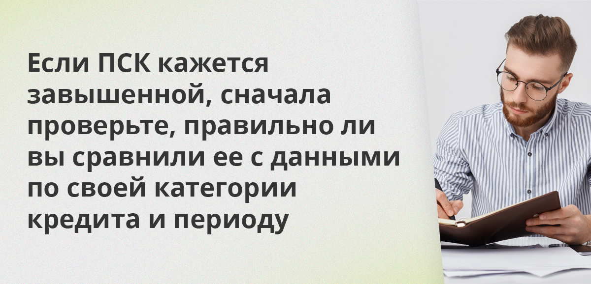 Если ПСК кажется завышенной, сначала проверьте, правильно ли вы сравнили ее с данными по своей категории кредита и периоду