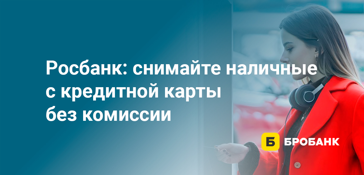 Росбанк: снимайте наличные с кредитной карты без комиссии