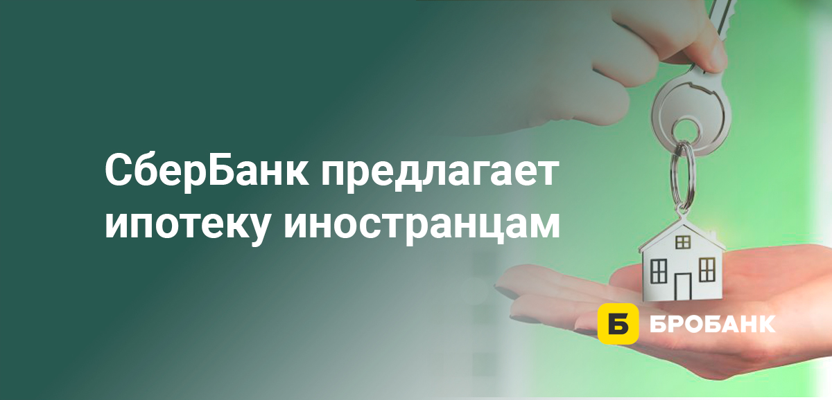 СберБанк предлагает ипотеку иностранцам