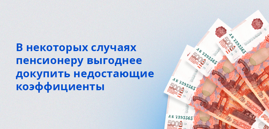 В некоторых случаях пенсионеру выгоднее докупить недостающие коэффициенты