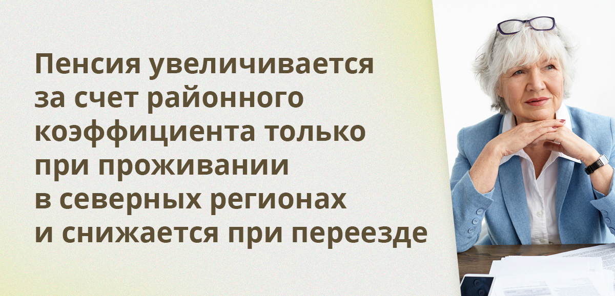 Пенсия увеличивается за счет районного коэффициента только при проживании в северных регионах и снижается при переезде