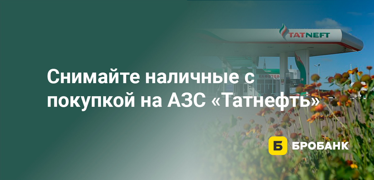 Снимайте наличные с покупкой на АЗС Татнефть