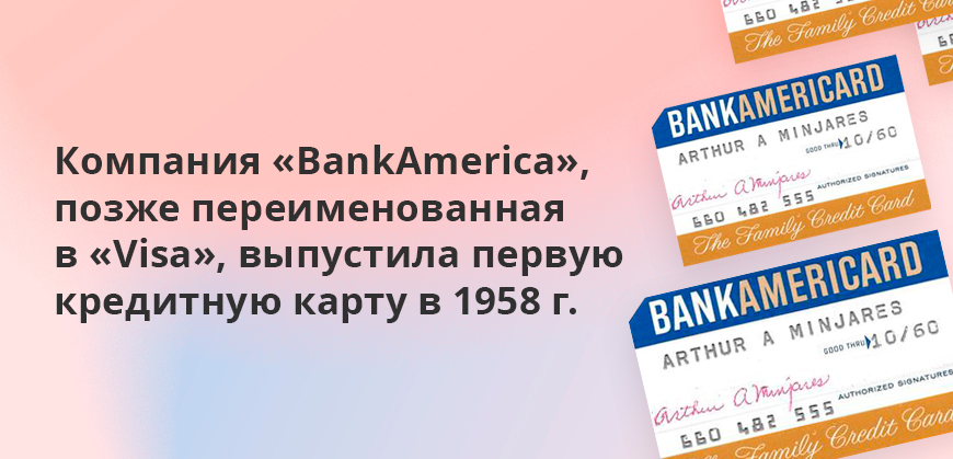 Компания BankAmerica, позже переименованная в Visa, выпустила первую кредитную карту в 1958 г.