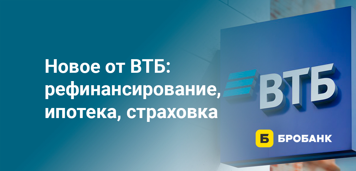 Новое от ВТБ: рефинансирование, ипотека, страховка