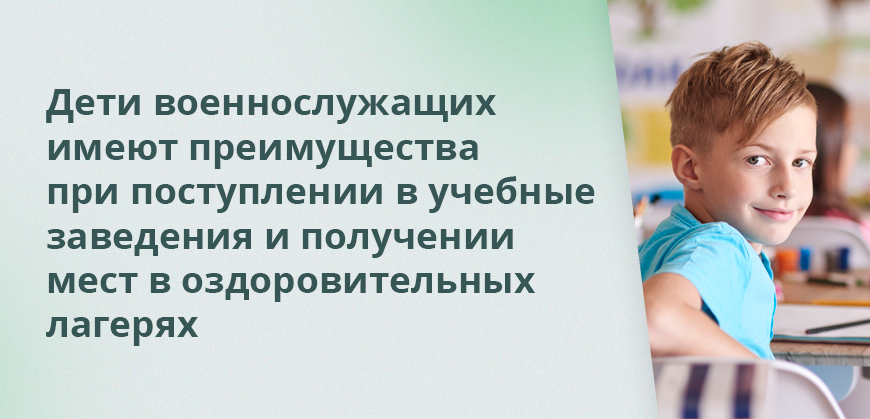 Дети военнослужащих имеют преимущества при поступлении в учебные заведения и получении мест в оздоровительных лагерях