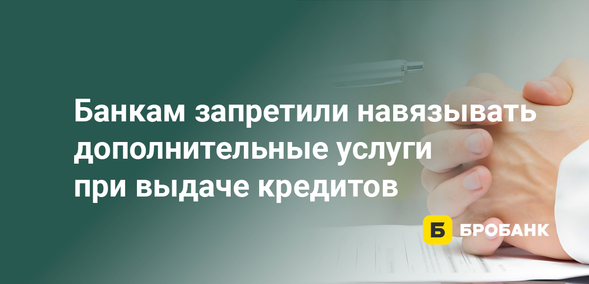 Банкам запретили навязывать дополнительные услуги при выдаче кредитов