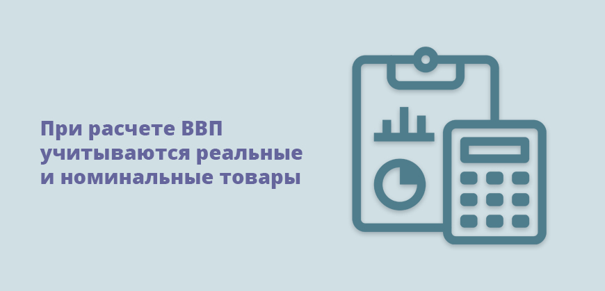 При расчете ВВП учитываются реальные и номинальные товары