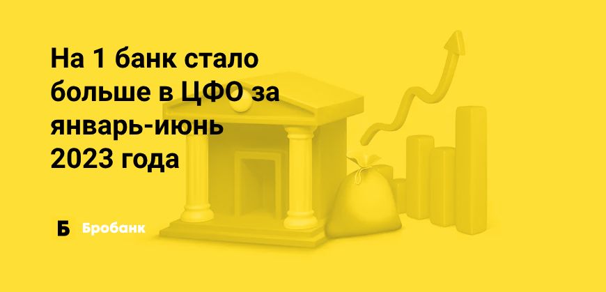 Число банков в первой половине 2023 года выросло только в ЦФО | Бробанк.ру