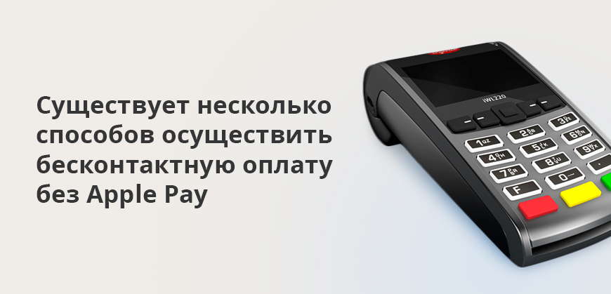 Существует несколько способов осуществить бесконтактную оплату без Apple Pay