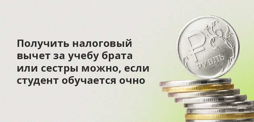 Получить налоговый вычет за учебу брата или сестры можно, если студент обучается очно
