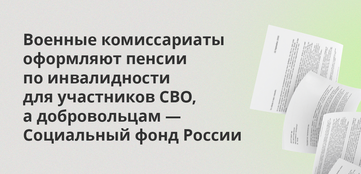 Военные комиссариаты оформляют пенсии по инвалидности для участников СВО, а добровольцам — Социальный фонд России