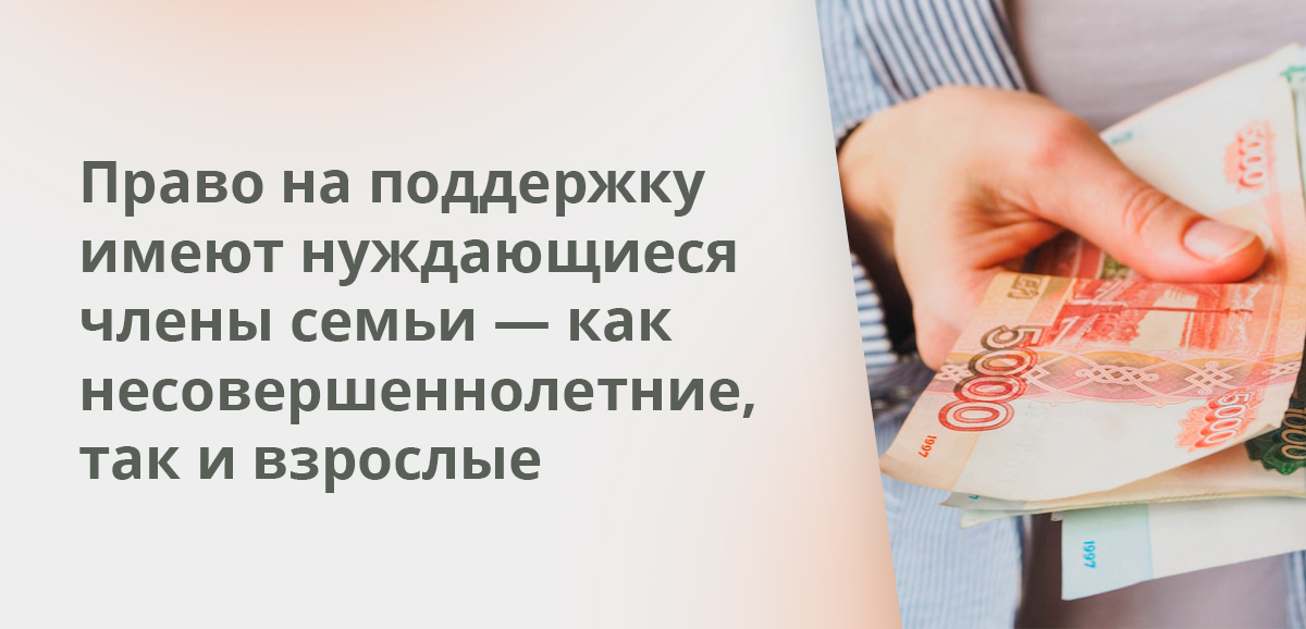 Право на поддержку имеют нуждающиеся члены семьи — как несовершеннолетние, так и взрослые