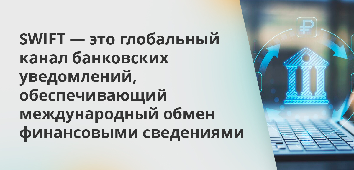 SWIFT — это глобальный канал банковских уведомлений, обеспечивающий международный обмен финансовыми сведениями