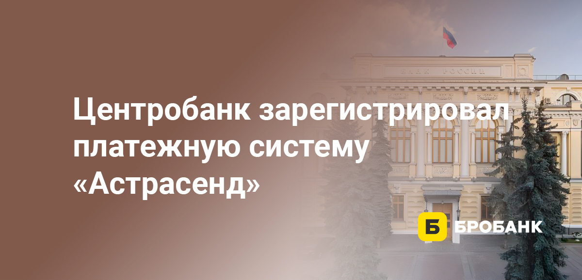 Центробанк зарегистрировал платежную систему Астрасенд