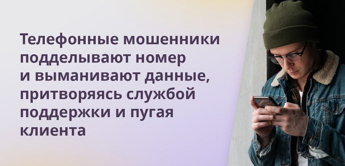 Телефонные мошенники подделывают номер и выманивают данные, притворяясь службой поддержки и пугая клиента