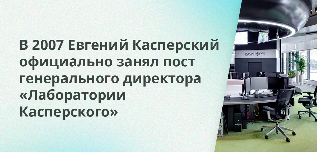 В 2007 Евгений Касперский официально занял пост генерального директора Лаборатории Касперского