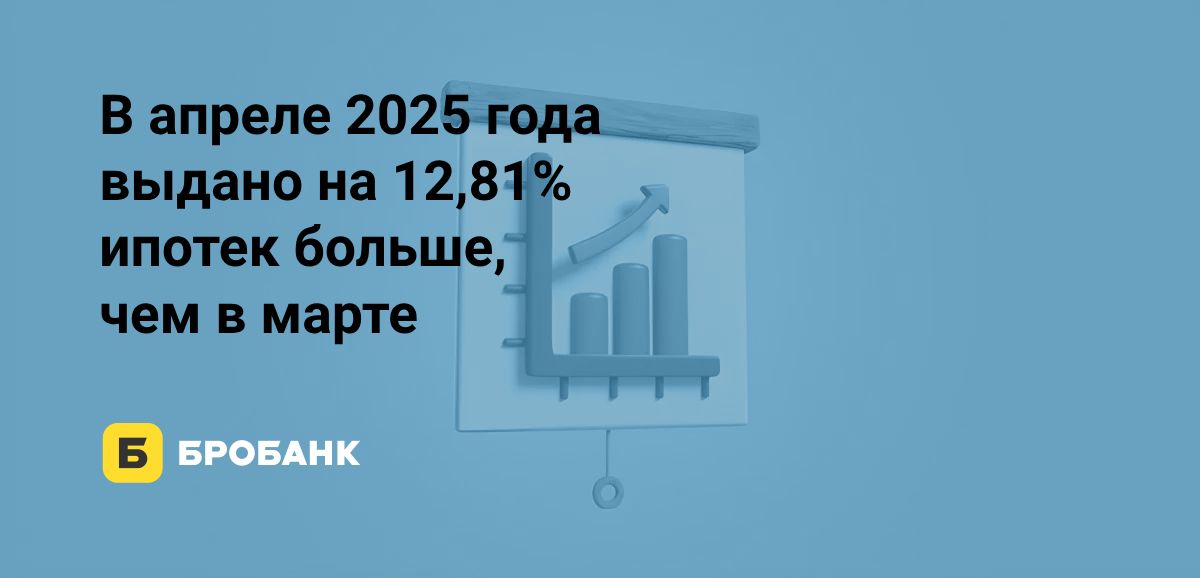 В апреле 2025 года выдано ипотек больше, чем в марте | Бробанк.ру