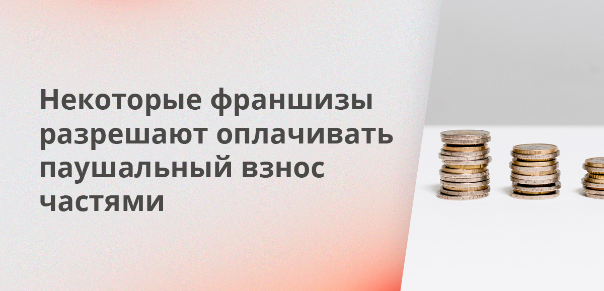 Некоторые франшизы разрешают оплачивать паушальный взнос частями