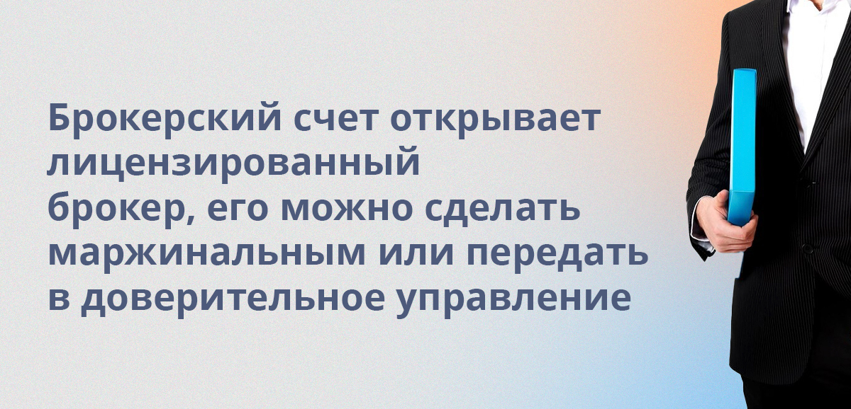 Брокерский счет открывает лицензированный брокер, его можно сделать маржинальным или передать в доверительное управление