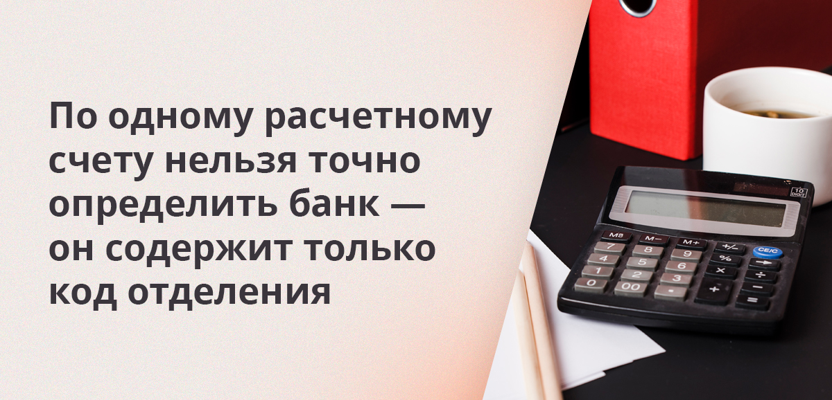 По одному расчетному счету нельзя точно определить банк — он содержит только код отделения