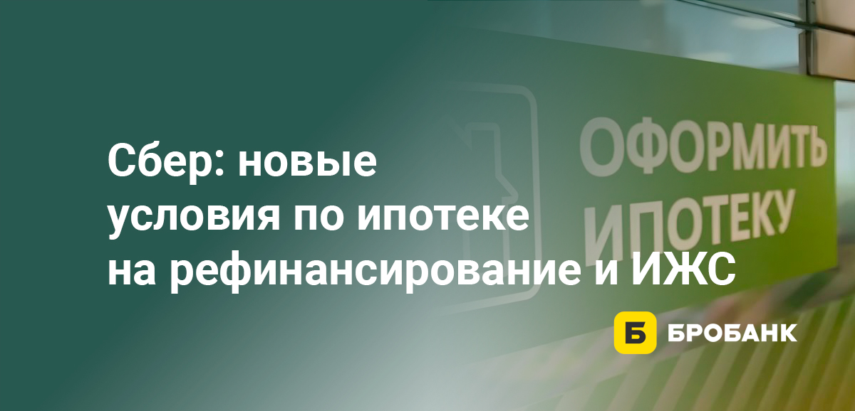 Сбер: новые условия по ипотеке на рефинансирование и ИЖС