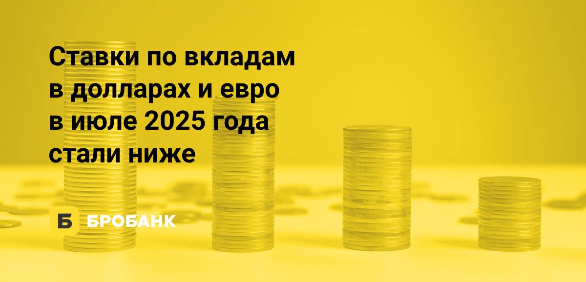 Ставки по вкладам в иностранной валюте в июле 2025 года снизились | Бробанк.ру