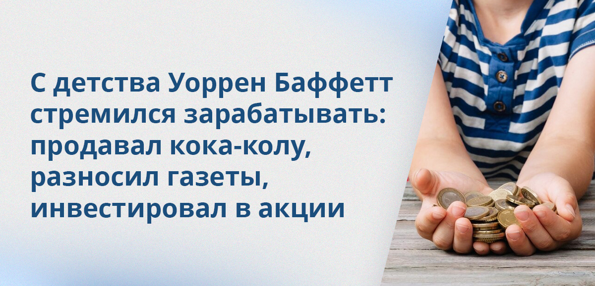 С детства Уоррен Баффетт стремился зарабатывать: продавал кока-колу, разносил газеты, инвестировал в акции